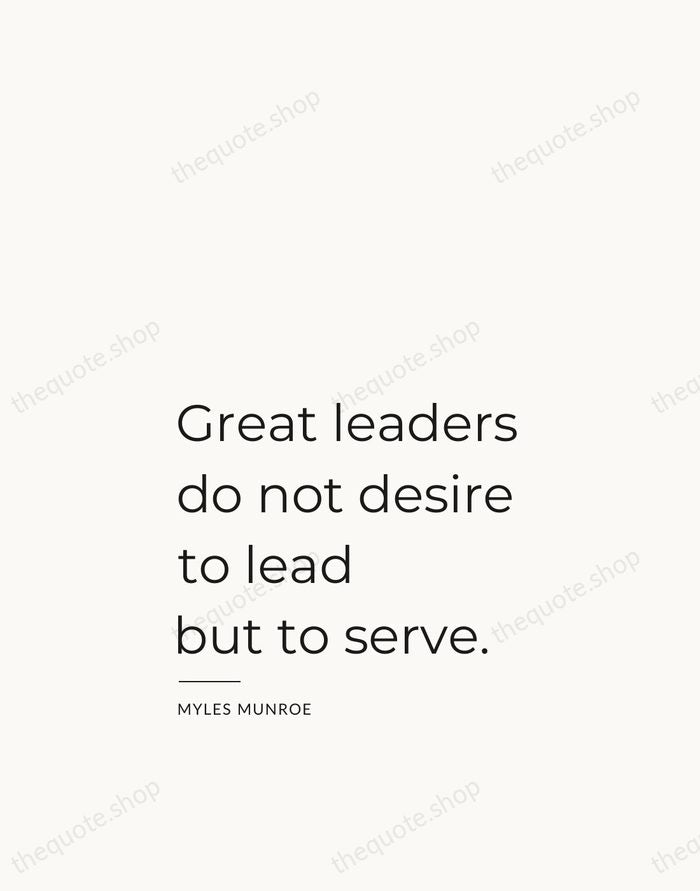 Great leaders do not desire to lead but to serve. — Myles Munroe — Studio Left