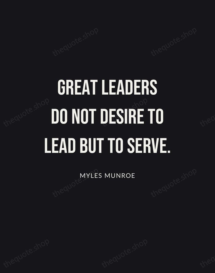 Great leaders do not desire to lead but to serve. — Myles Munroe | Printable Wall Art — Poster Condensed