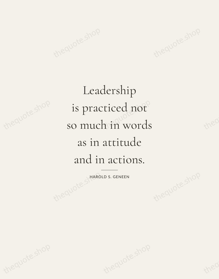Leadership is practiced not so much in words as in attitude and… — Harold S. Geneen — Gallery Rule