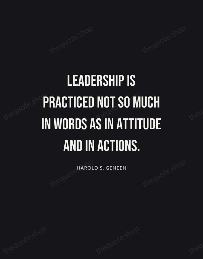 Leadership is practiced not so much in words as in attitude and… — Harold S. Geneen | Printable Wall Art — Poster Condensed