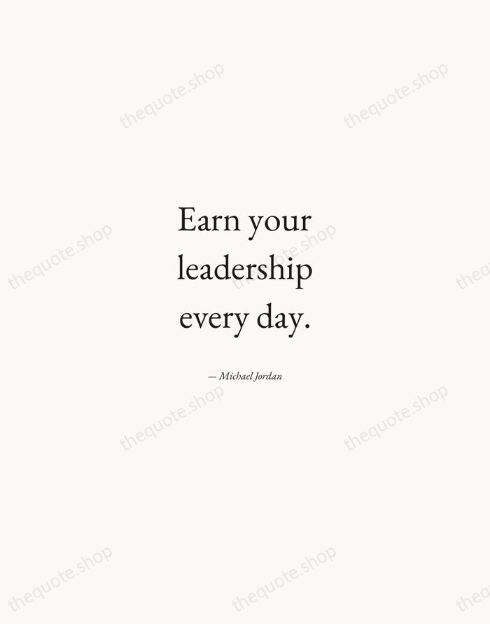 Earn your leadership every day. — Michael Jordan — Quiet Garamond