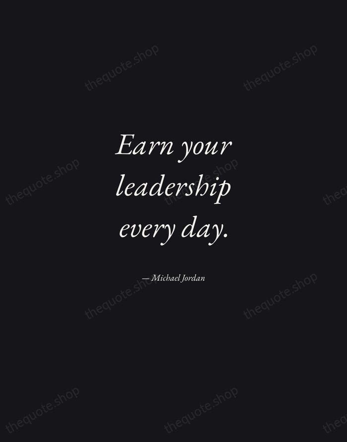 Earn your leadership every day. — Michael Jordan — Manuscript Italic