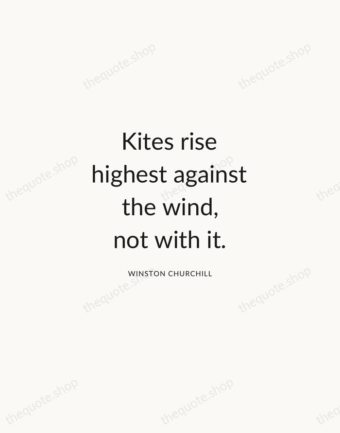 Kites rise highest against the wind, not with it. — Winston Churchill — Modern Sans Calm