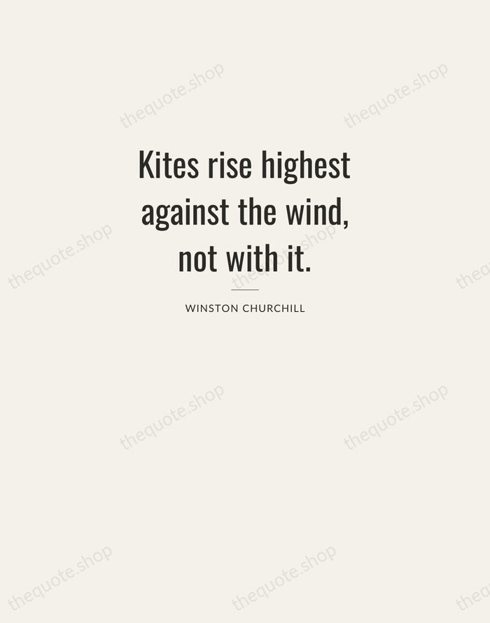 Kites rise highest against the wind, not with it. — Winston Churchill — Letterpress Caps