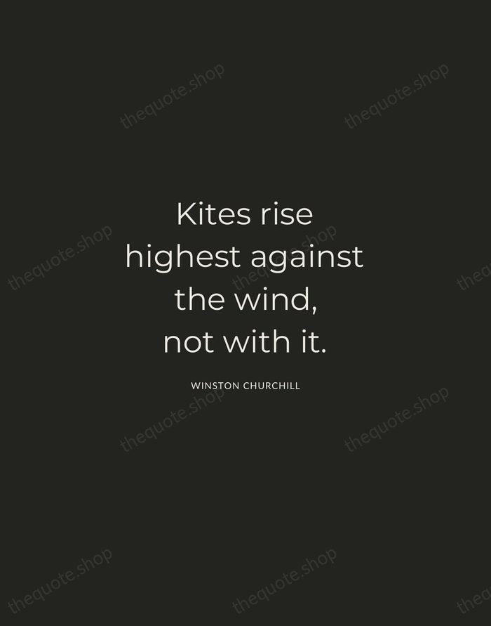 Kites rise highest against the wind, not with it. — Winston Churchill — Charcoal Sans