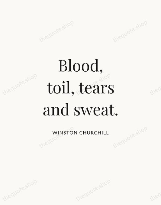 Blood, toil, tears and sweat. — Winston Churchill | Printable Wall Art — Atelier Serif