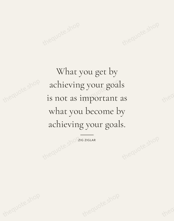 What you get by achieving your goals is not as important as… — Zig Ziglar — Gallery Rule