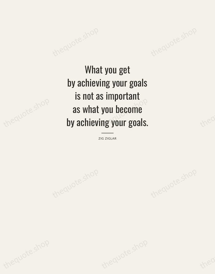 What you get by achieving your goals is not as important as… — Zig Ziglar — Letterpress Caps