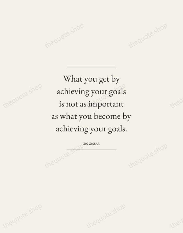 What you get by achieving your goals is not as important as… — Zig Ziglar — Gallery Frame