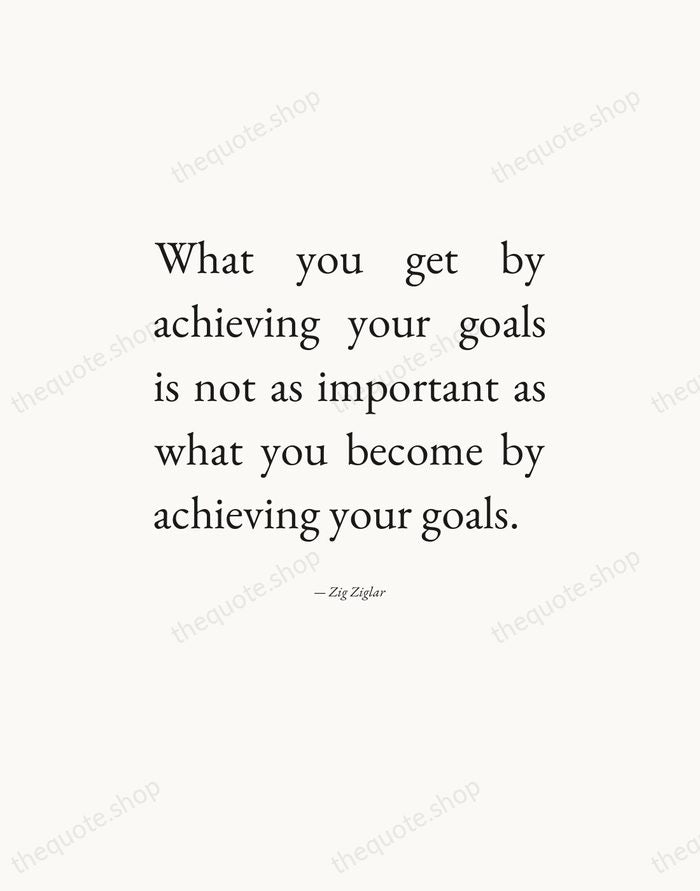 What you get by achieving your goals is not as important as… — Zig Ziglar — Editorial Justified
