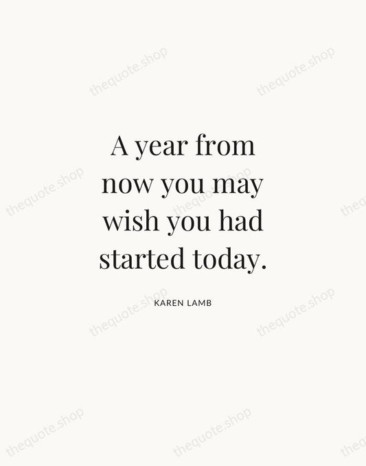 A year from now you may wish you had started today. — Karen Lamb | Printable Wall Art — Atelier Serif