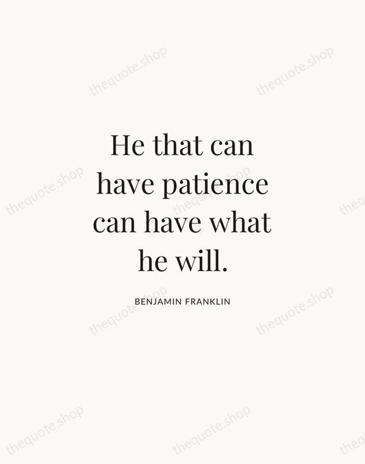 He that can have patience can have what he will. — Benjamin Franklin | Printable Wall Art — Atelier Serif