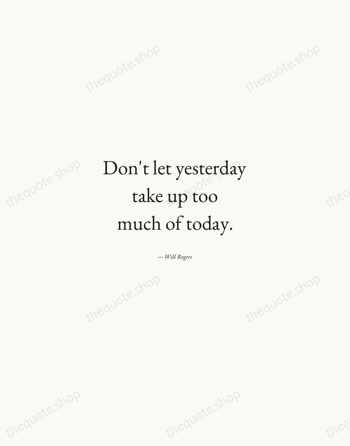 Don't let yesterday take up too much of today. — Will Rogers — Quiet Garamond