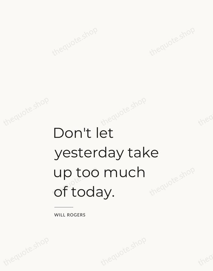 Don't let yesterday take up too much of today. — Will Rogers — Studio Left