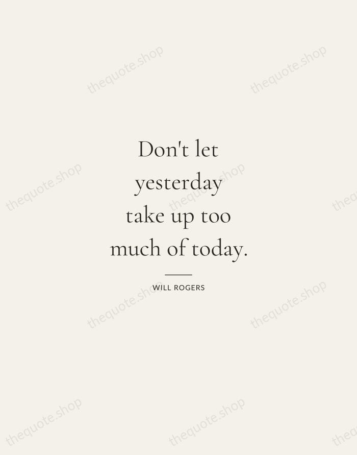 Don't let yesterday take up too much of today. — Will Rogers — Gallery Rule