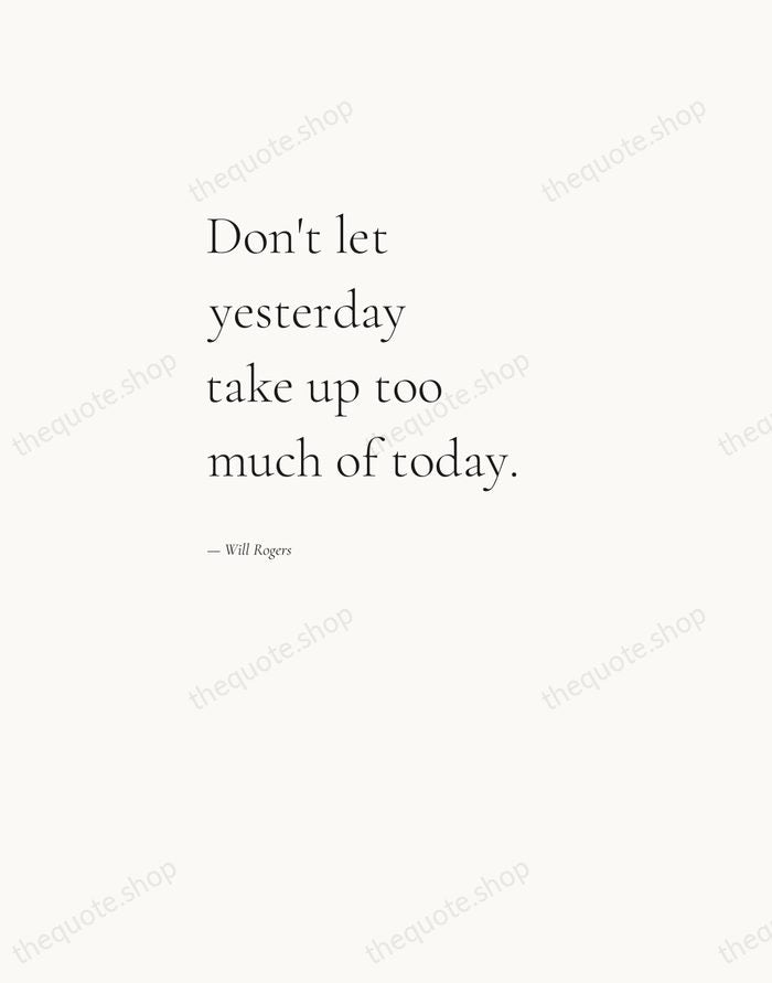 Don't let yesterday take up too much of today. — Will Rogers — Editorial Left Serif