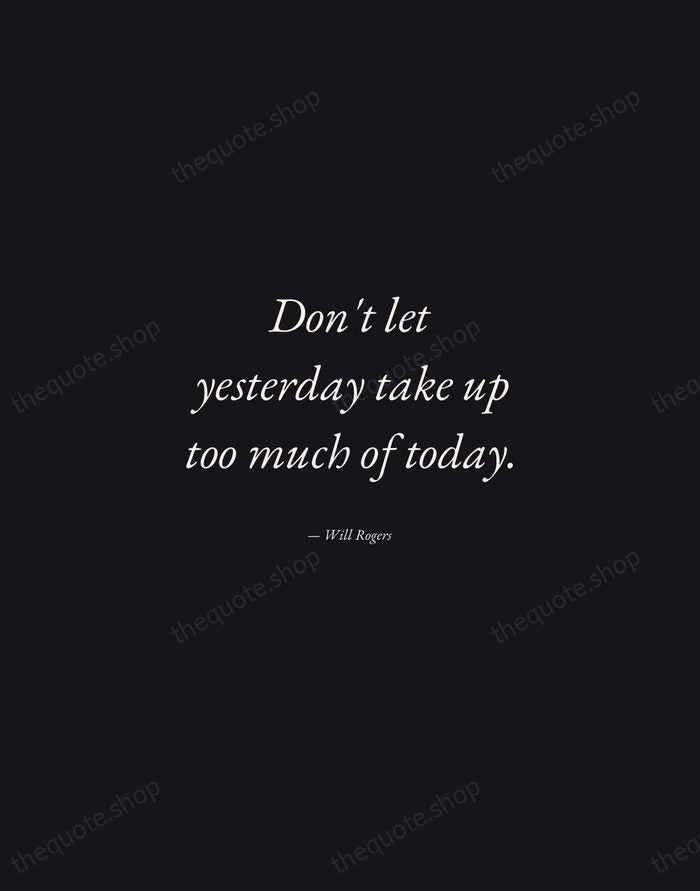 Don't let yesterday take up too much of today. — Will Rogers — Manuscript Italic