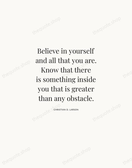 Believe in yourself and all that you are. Know that there is… — Christian D. Larson | Printable Wall Art — Atelier Serif