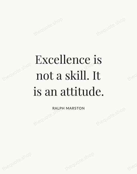 Excellence is not a skill. It is an attitude. — Ralph Marston | Printable Wall Art — Atelier Serif