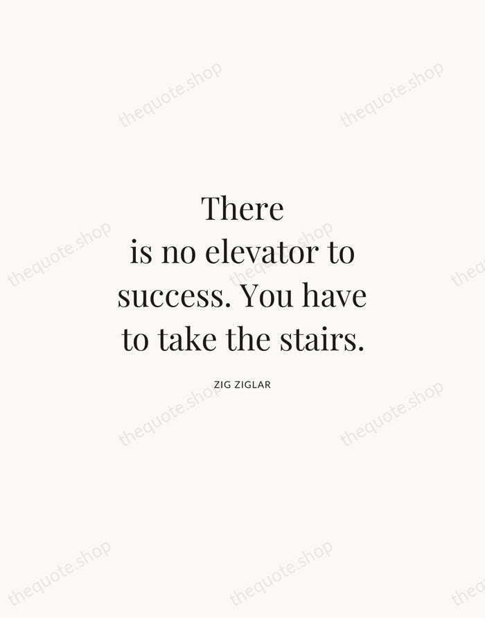 There is no elevator to success. You have to take the stairs. — Zig Ziglar | Printable Wall Art — Atelier Serif