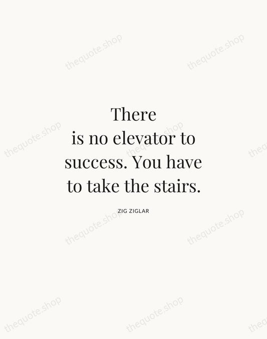 There is no elevator to success. You have to take the stairs. — Zig Ziglar | Printable Wall Art — Atelier Serif