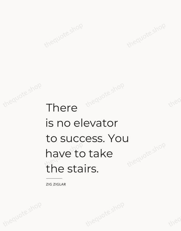 There is no elevator to success. You have to take the stairs. — Zig Ziglar — Studio Left