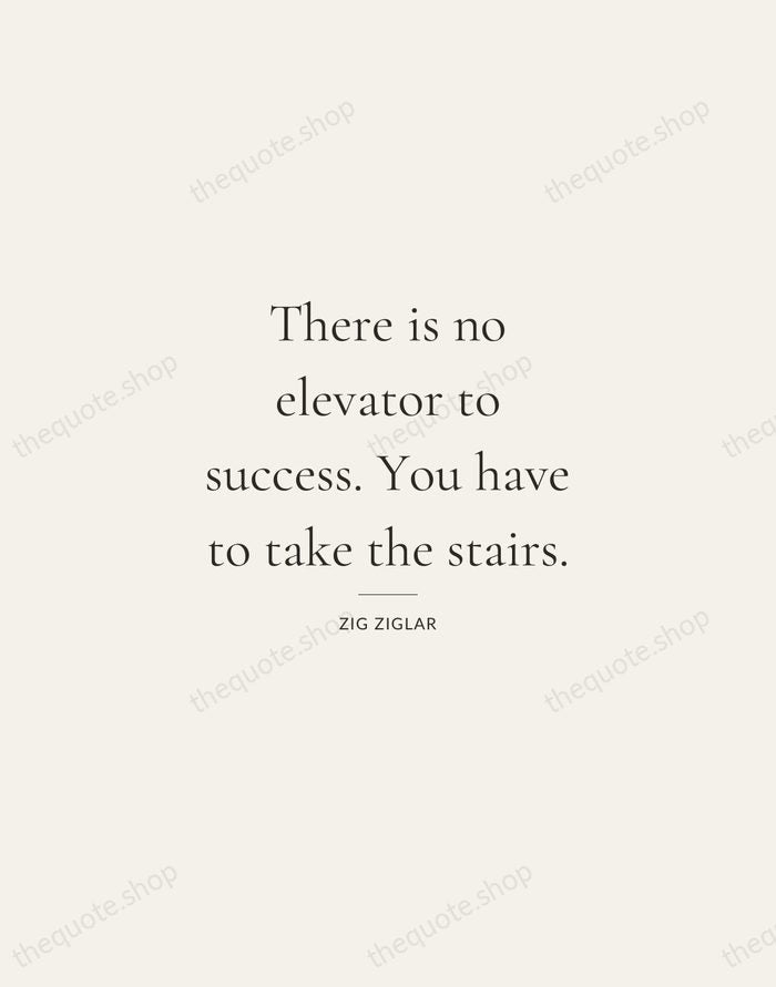 There is no elevator to success. You have to take the stairs. — Zig Ziglar — Gallery Rule