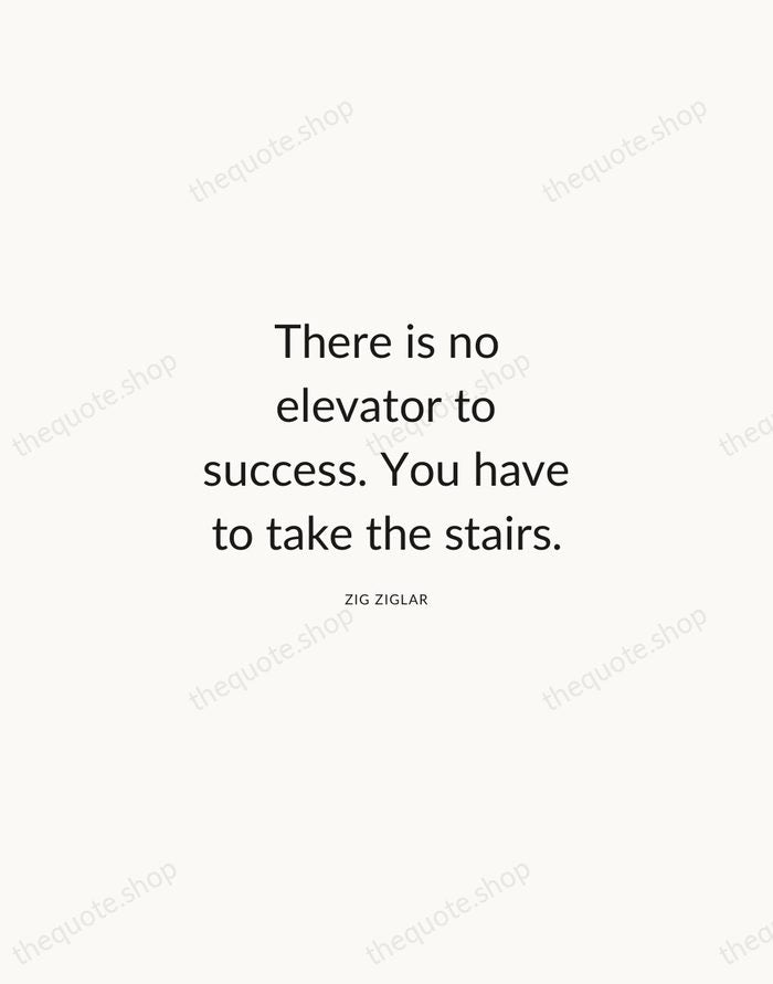 There is no elevator to success. You have to take the stairs. — Zig Ziglar — Modern Sans Calm