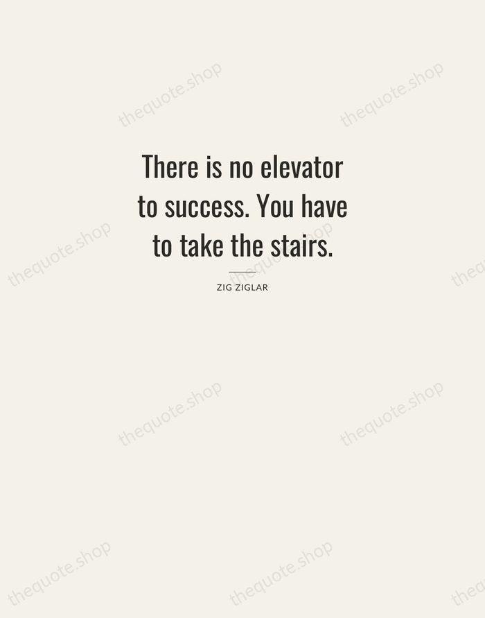 There is no elevator to success. You have to take the stairs. — Zig Ziglar — Letterpress Caps