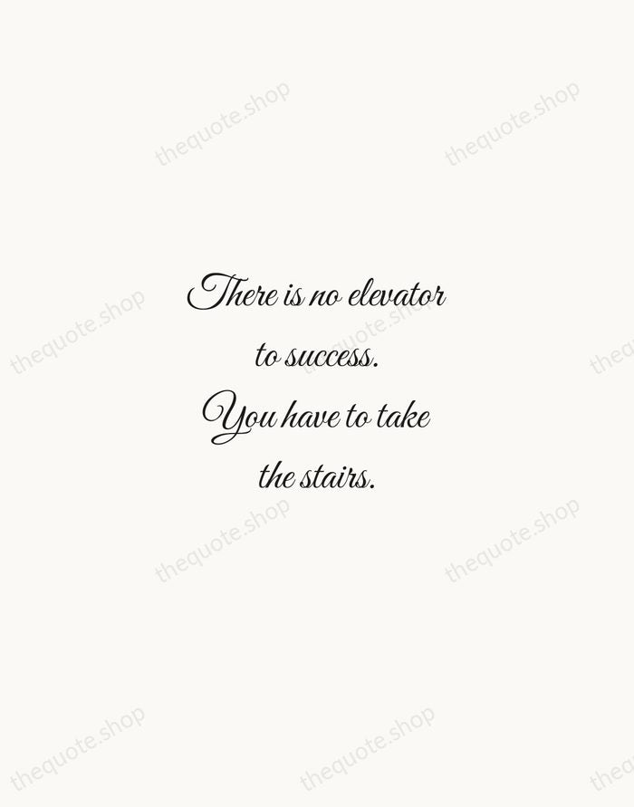 There is no elevator to success. You have to take the stairs. — Zig Ziglar — Script Whisper