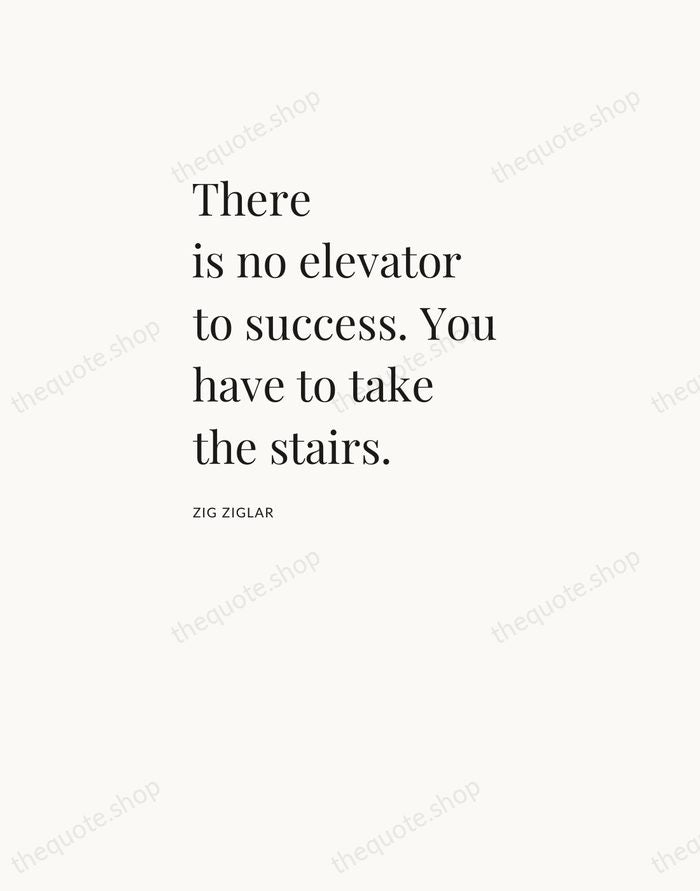 There is no elevator to success. You have to take the stairs. — Zig Ziglar — Asymmetric Left