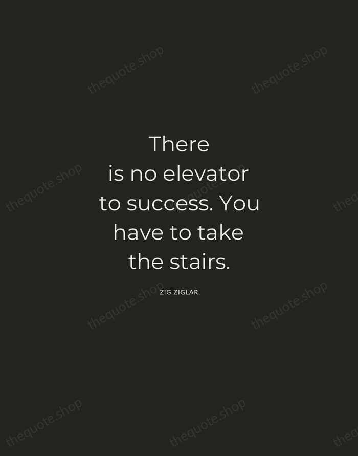 There is no elevator to success. You have to take the stairs. — Zig Ziglar — Charcoal Sans