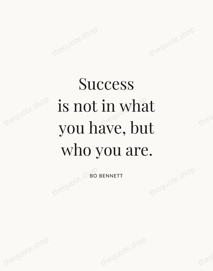 Success is not in what you have, but who you are. — Bo Bennett | Printable Wall Art — Atelier Serif