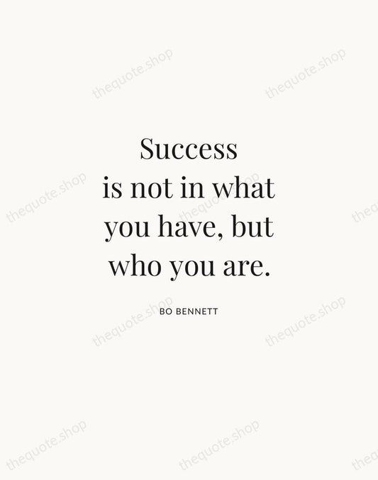 Success is not in what you have, but who you are. — Bo Bennett | Printable Wall Art — Atelier Serif