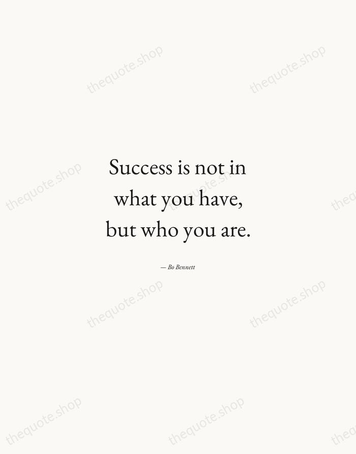 Success is not in what you have, but who you are. — Bo Bennett — Quiet Garamond
