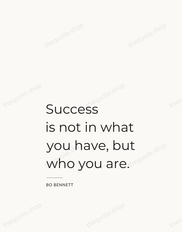 Success is not in what you have, but who you are. — Bo Bennett — Studio Left