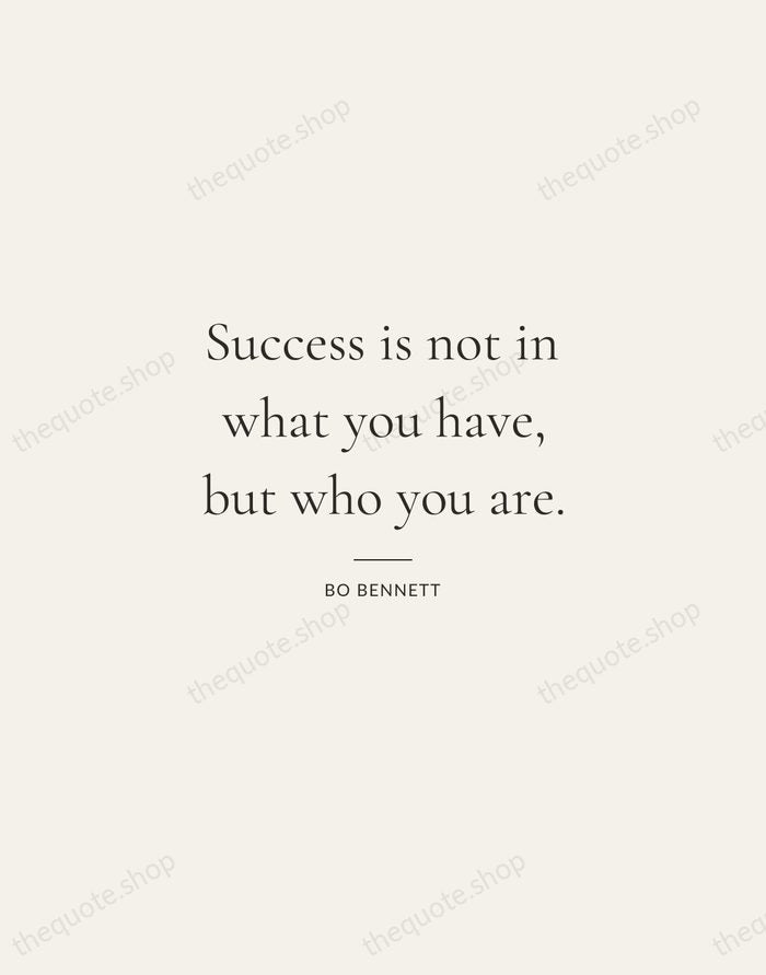 Success is not in what you have, but who you are. — Bo Bennett — Gallery Rule