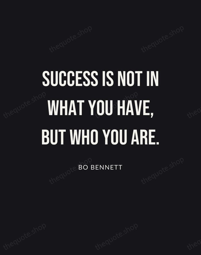 Success is not in what you have, but who you are. — Bo Bennett | Printable Wall Art — Poster Condensed