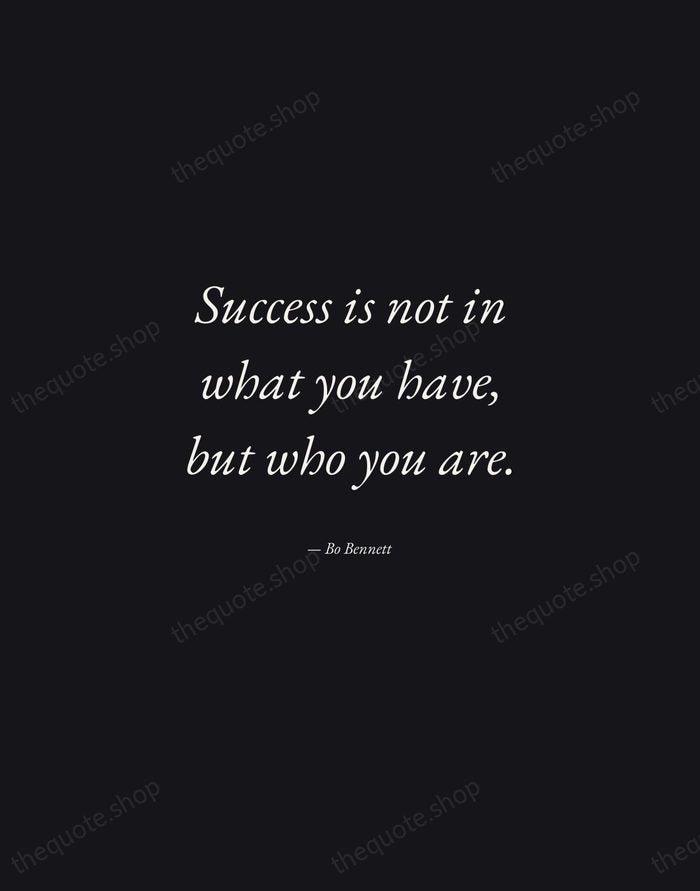 Success is not in what you have, but who you are. — Bo Bennett — Manuscript Italic