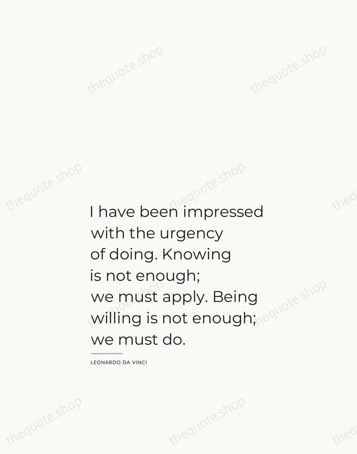 I have been impressed with the urgency of doing. Knowing is not… — Leonardo da Vinci — Studio Left