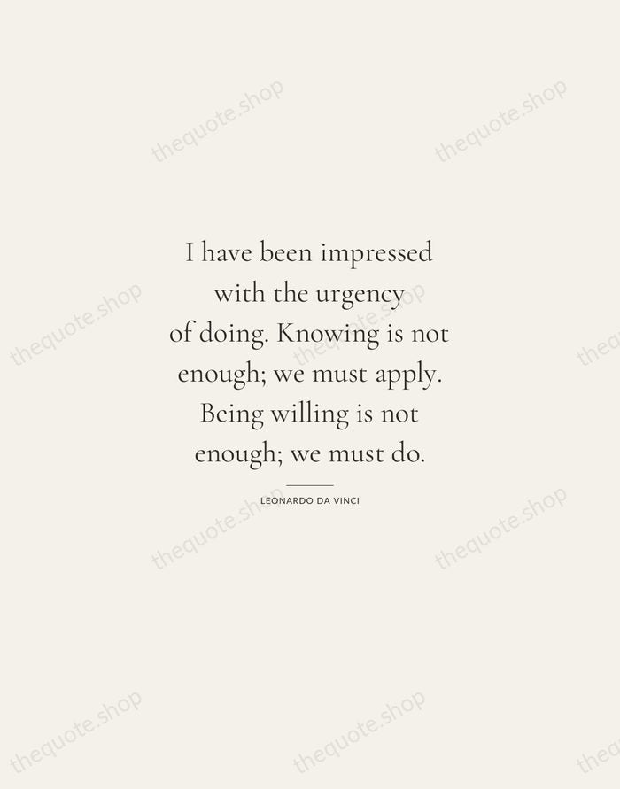 I have been impressed with the urgency of doing. Knowing is not… — Leonardo da Vinci — Gallery Rule