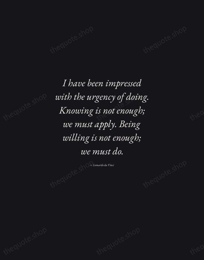 I have been impressed with the urgency of doing. Knowing is not… — Leonardo da Vinci — Manuscript Italic