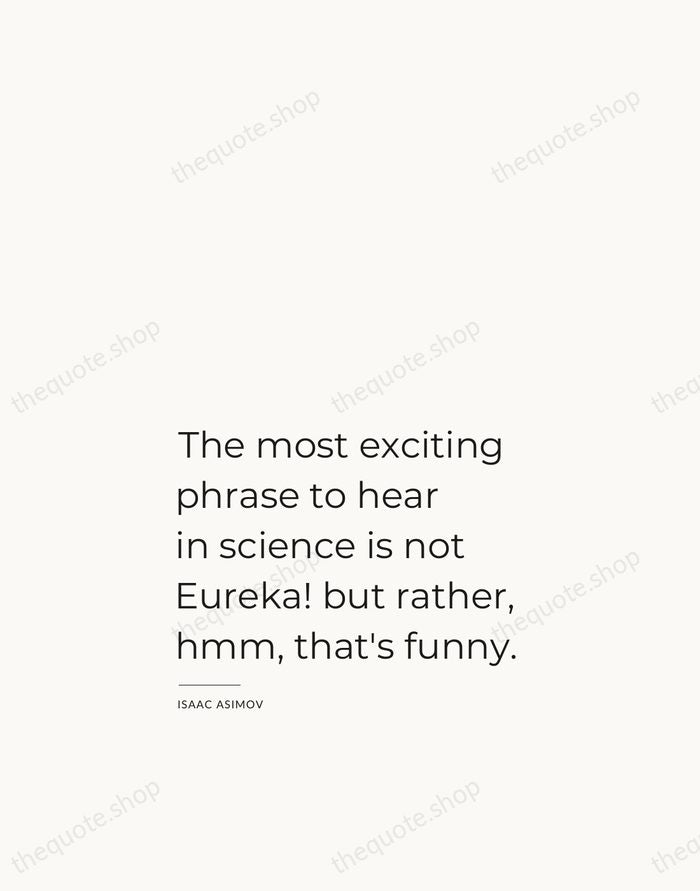 The most exciting phrase to hear in science is not Eureka! but… — Isaac Asimov — Studio Left