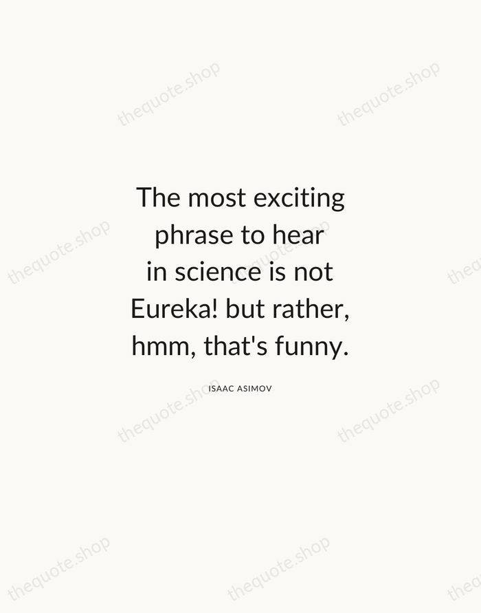 The most exciting phrase to hear in science is not Eureka! but… — Isaac Asimov — Modern Sans Calm
