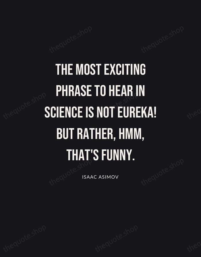 The most exciting phrase to hear in science is not Eureka! but… — Isaac Asimov | Printable Wall Art — Poster Condensed