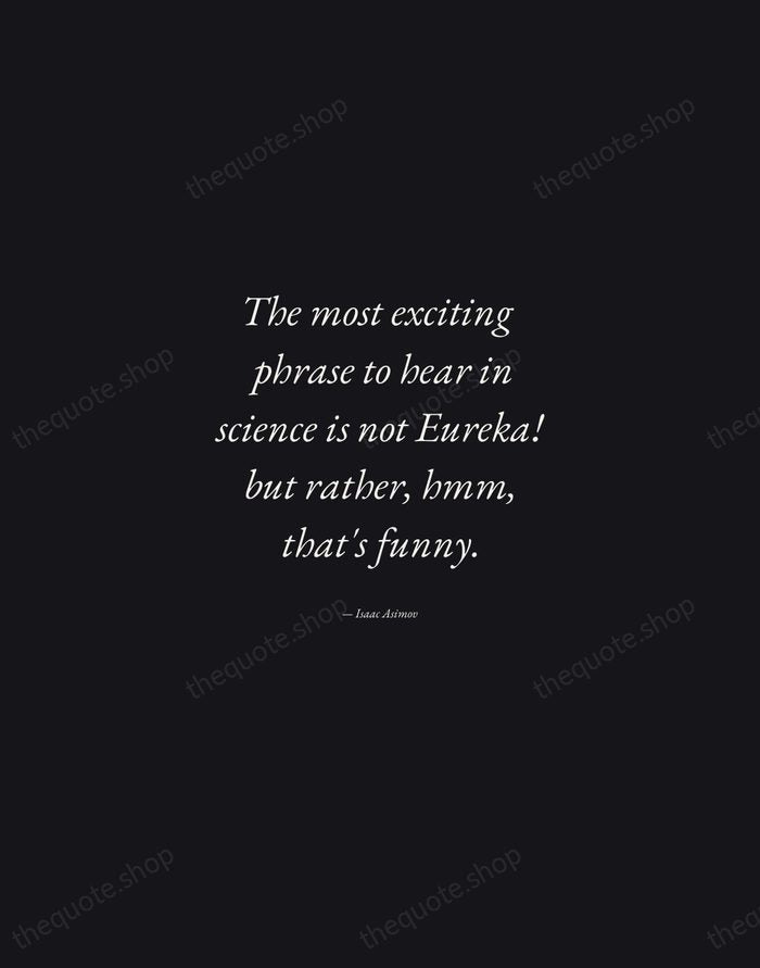 The most exciting phrase to hear in science is not Eureka! but… — Isaac Asimov — Manuscript Italic