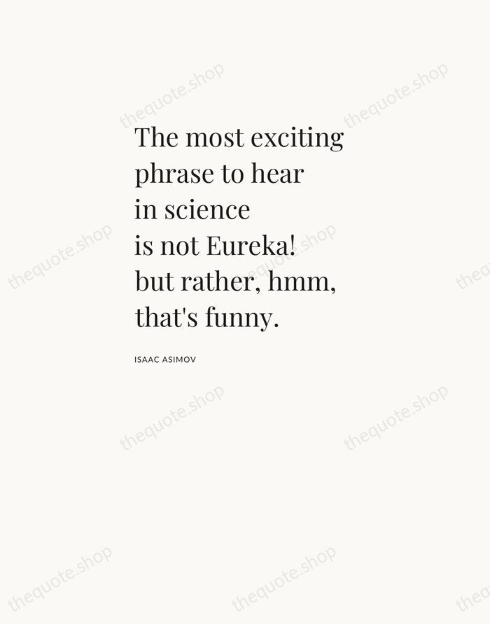 The most exciting phrase to hear in science is not Eureka! but… — Isaac Asimov — Asymmetric Left