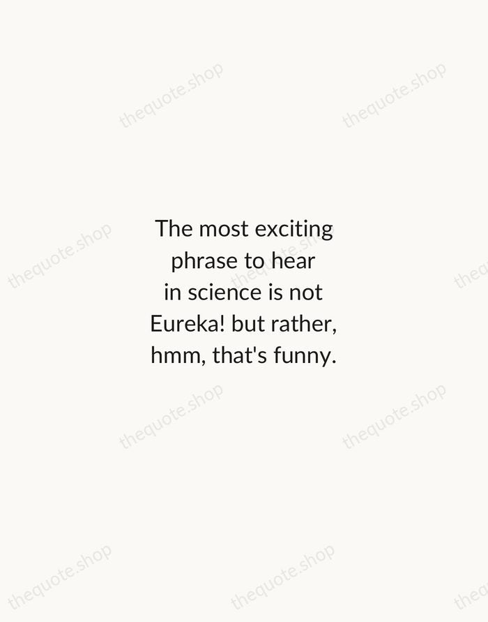 The most exciting phrase to hear in science is not Eureka! but… — Isaac Asimov — Minimal Unsigned