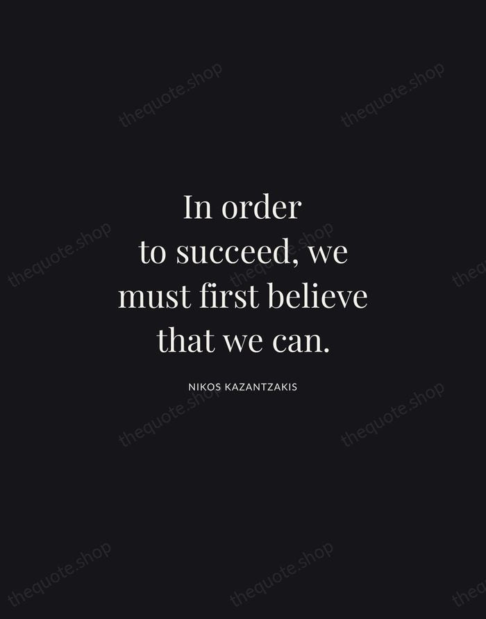 In order to succeed, we must first believe that we can. — Nikos Kazantzakis | Printable Wall Art — Midnight Serif