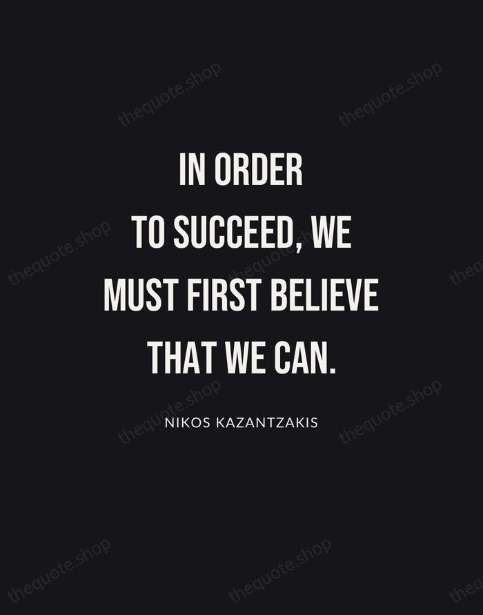 In order to succeed, we must first believe that we can. — Nikos Kazantzakis | Printable Wall Art — Poster Condensed